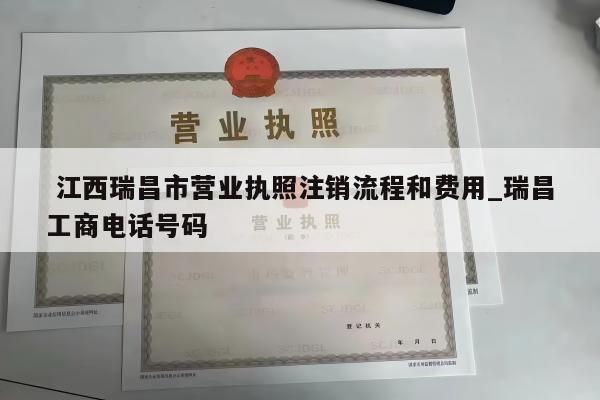  江西瑞昌市营业执照注销流程和费用_瑞昌工商电话号码