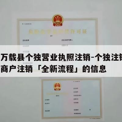 关于万载县个独营业执照注销-个独注销,个独工商户注销「全新流程」的信息