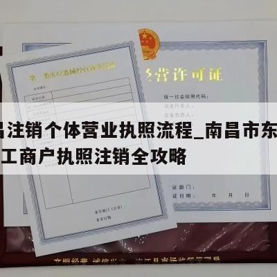  南昌注销个体营业执照流程_南昌市东湖区个体工商户执照注销全攻略
