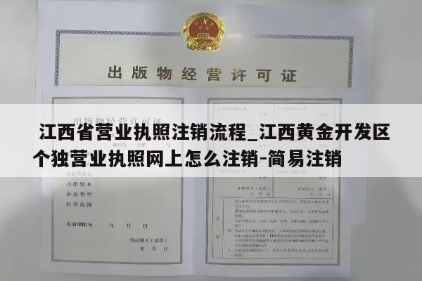  江西省营业执照注销流程_江西黄金开发区个独营业执照网上怎么注销-简易注销