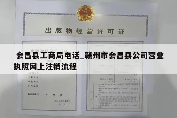 会昌县工商局电话_赣州市会昌县公司营业执照网上注销流程