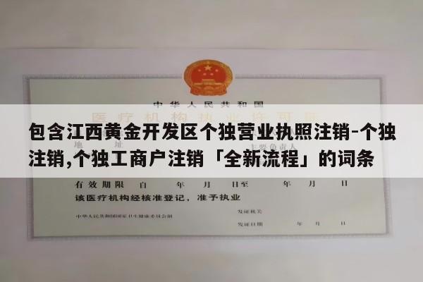包含江西黄金开发区个独营业执照注销-个独注销,个独工商户注销「全新流程」的词条