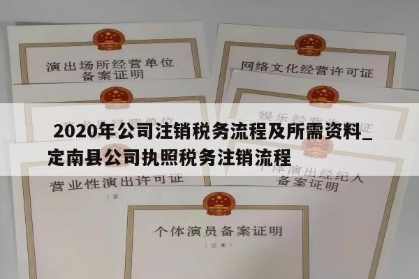  2020年公司注销税务流程及所需资料_定南县公司执照税务注销流程