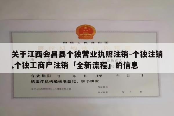 关于江西会昌县个独营业执照注销-个独注销,个独工商户注销「全新流程」的信息