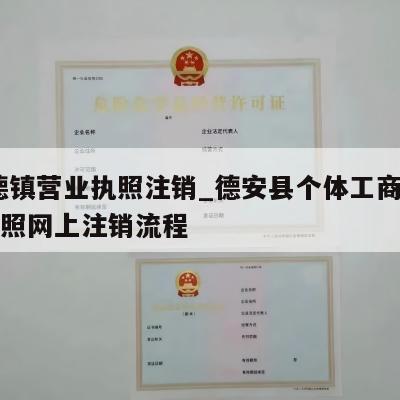  景德镇营业执照注销_德安县个体工商户营业执照网上注销流程
