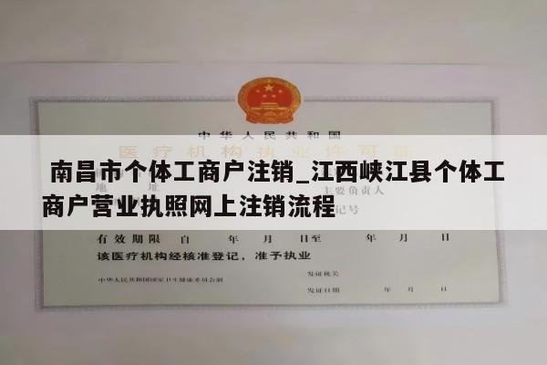  南昌市个体工商户注销_江西峡江县个体工商户营业执照网上注销流程