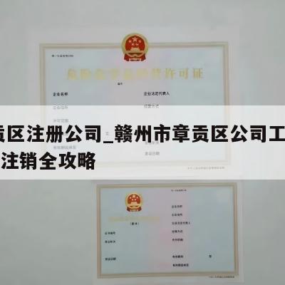  章贡区注册公司_赣州市章贡区公司工商户执照注销全攻略