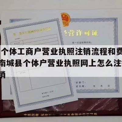  南昌个体工商户营业执照注销流程和费用_江西南城县个体户营业执照网上怎么注销-简易注销