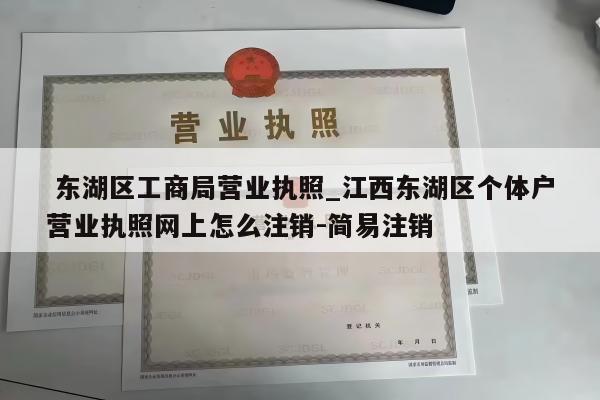  东湖区工商局营业执照_江西东湖区个体户营业执照网上怎么注销-简易注销