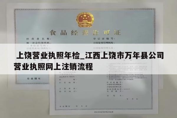  上饶营业执照年检_江西上饶市万年县公司营业执照网上注销流程
