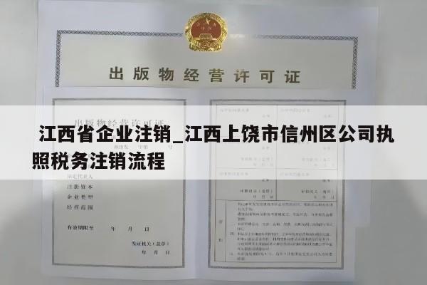  江西省企业注销_江西上饶市信州区公司执照税务注销流程
