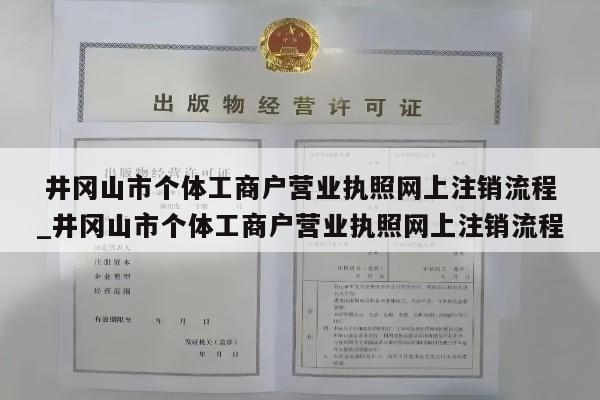  井冈山市个体工商户营业执照网上注销流程_井冈山市个体工商户营业执照网上注销流程