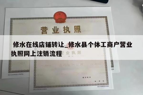  修水在线店铺转让_修水县个体工商户营业执照网上注销流程