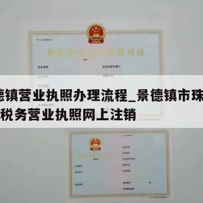  景德镇营业执照办理流程_景德镇市珠山区公司税务营业执照网上注销