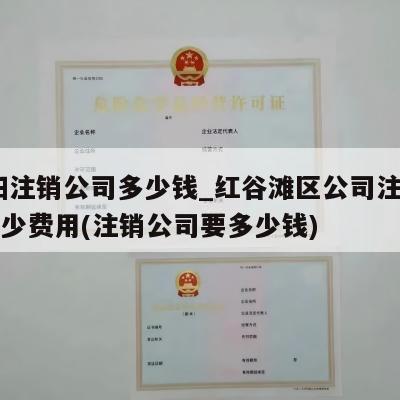  贵阳注销公司多少钱_红谷滩区公司注销一般多少费用(注销公司要多少钱)