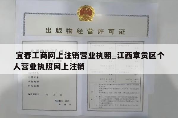  宜春工商网上注销营业执照_江西章贡区个人营业执照网上注销
