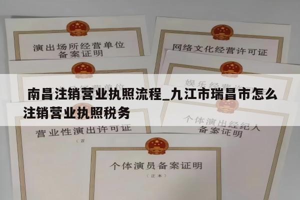  南昌注销营业执照流程_九江市瑞昌市怎么注销营业执照税务