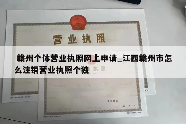  赣州个体营业执照网上申请_江西赣州市怎么注销营业执照个独