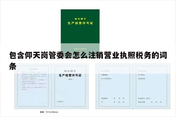 包含仰天岗管委会怎么注销营业执照税务的词条