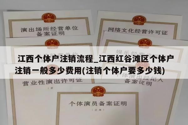  江西个体户注销流程_江西红谷滩区个体户注销一般多少费用(注销个体户要多少钱)
