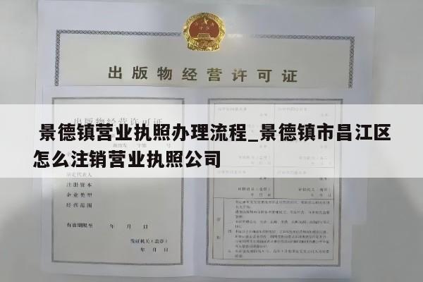  景德镇营业执照办理流程_景德镇市昌江区怎么注销营业执照公司