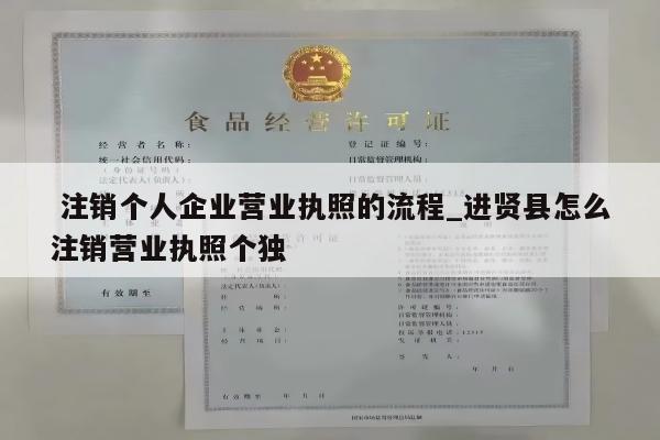  注销个人企业营业执照的流程_进贤县怎么注销营业执照个独