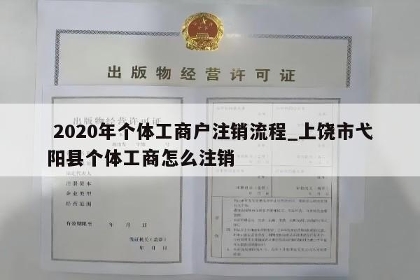  2020年个体工商户注销流程_上饶市弋阳县个体工商怎么注销