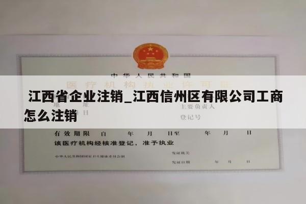  江西省企业注销_江西信州区有限公司工商怎么注销