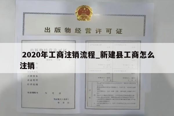  2020年工商注销流程_新建县工商怎么注销