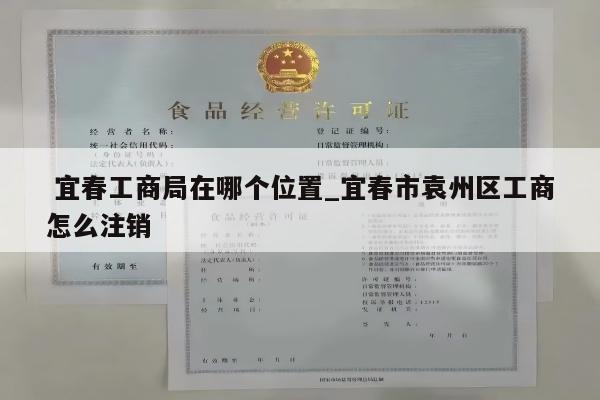  宜春工商局在哪个位置_宜春市袁州区工商怎么注销