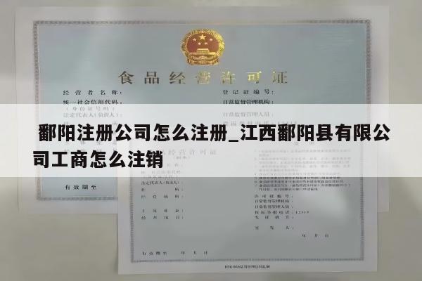  鄱阳注册公司怎么注册_江西鄱阳县有限公司工商怎么注销