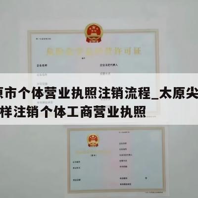  太原市个体营业执照注销流程_太原尖草坪区怎样注销个体工商营业执照