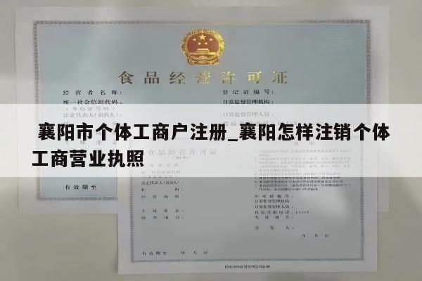  襄阳市个体工商户注册_襄阳怎样注销个体工商营业执照