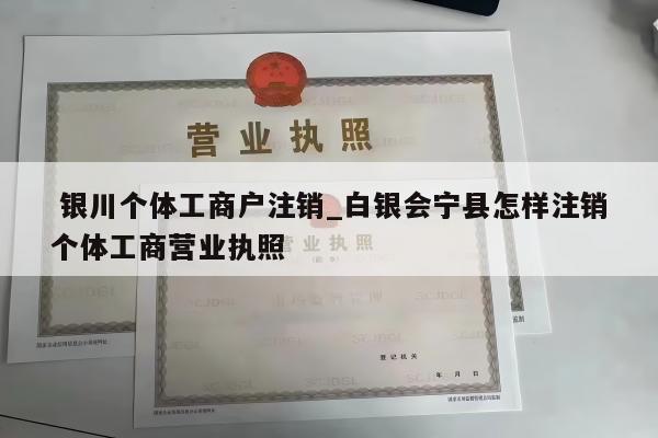 银川个体工商户注销_白银会宁县怎样注销个体工商营业执照