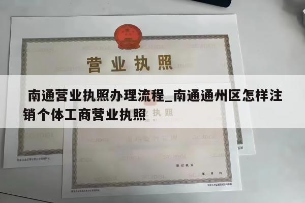  南通营业执照办理流程_南通通州区怎样注销个体工商营业执照