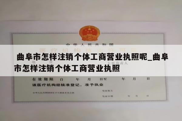  曲阜市怎样注销个体工商营业执照呢_曲阜市怎样注销个体工商营业执照