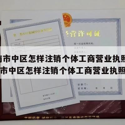  济南市中区怎样注销个体工商营业执照呢_济南市中区怎样注销个体工商营业执照