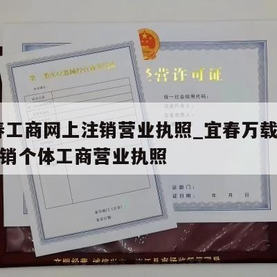  宜春工商网上注销营业执照_宜春万载县怎样注销个体工商营业执照