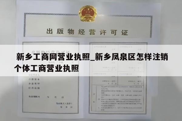  新乡工商网营业执照_新乡凤泉区怎样注销个体工商营业执照