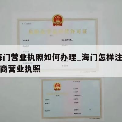  在海门营业执照如何办理_海门怎样注销个体工商营业执照