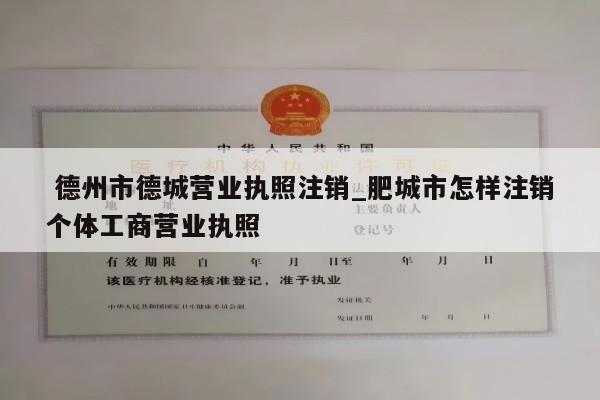  德州市德城营业执照注销_肥城市怎样注销个体工商营业执照