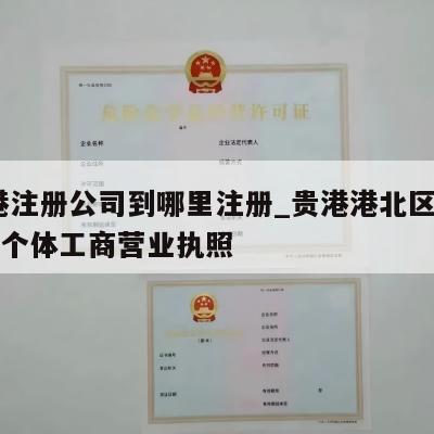  贵港注册公司到哪里注册_贵港港北区怎样注销个体工商营业执照