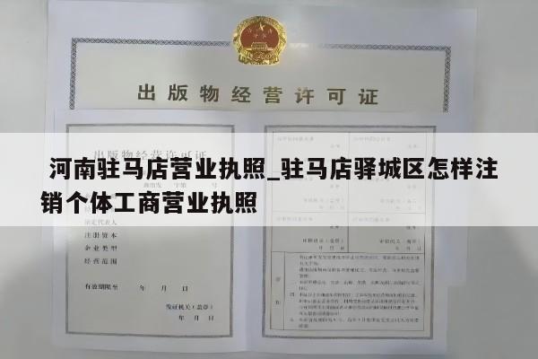  河南驻马店营业执照_驻马店驿城区怎样注销个体工商营业执照