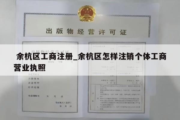 余杭区工商注册_余杭区怎样注销个体工商营业执照