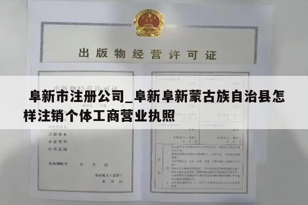  阜新市注册公司_阜新阜新蒙古族自治县怎样注销个体工商营业执照
