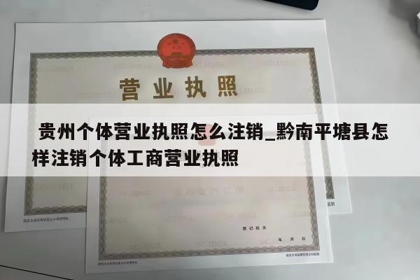  贵州个体营业执照怎么注销_黔南平塘县怎样注销个体工商营业执照