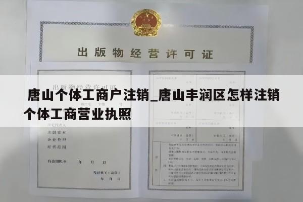  唐山个体工商户注销_唐山丰润区怎样注销个体工商营业执照