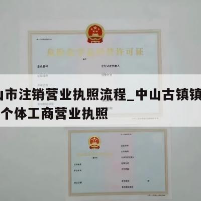  中山市注销营业执照流程_中山古镇镇怎样注销个体工商营业执照