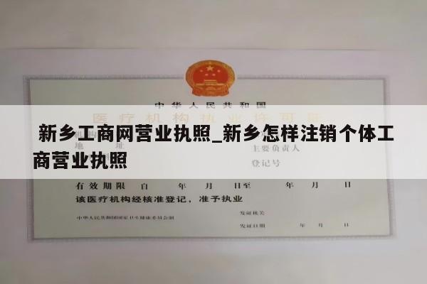  新乡工商网营业执照_新乡怎样注销个体工商营业执照