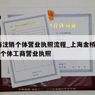  上海注销个体营业执照流程_上海金桥怎样注销个体工商营业执照